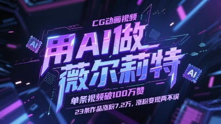 用AI做薇尔莉特CG动画视频，单条视频破100W赞，23条作品涨粉7.2W，涨粉变现两不误-翻身站