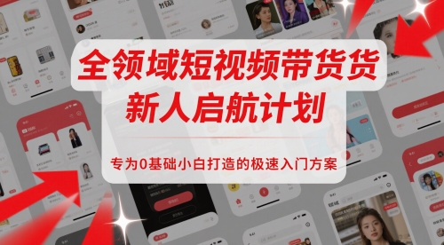 全领域短视频带货新人启航计划，专为0基础小白打造的极速入门方案-翻身站