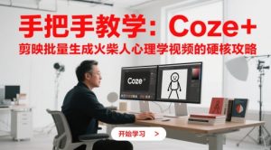 手把手教学：Coze + 剪映批量生成火柴人心理学视频的硬核攻略-翻身站
