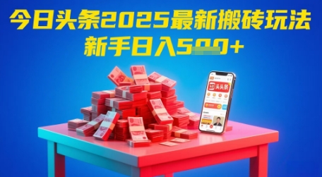 今日头条2025年最新搬砖玩法，新手也能轻松日入5张-翻身站