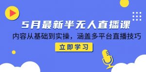 5月最新半无人直播课，内容从基础到实操，涵盖多平台直播技巧-翻身站
