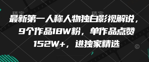 最新第一人称人物独白影视解说，9个作品18W粉，单作品点赞152W+，进独家精选-翻身站
