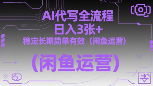 AI代写全流程，日入3张+，稳定长期简单有效(闲鱼运营)-翻身站