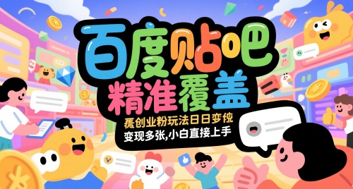 百度贴吧精准覆盖创业粉玩法日变现多张，小白直接上手【揭秘】-翻身站