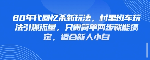 80年代回忆杀新玩法，村里班车玩法引爆流量，只需简单两步就能搞定，适合新人小白-翻身站