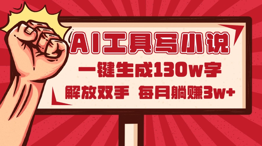 AI工具写小说2.0，一键生成130万字，解放双手，每月躺赚3w+-翻身站