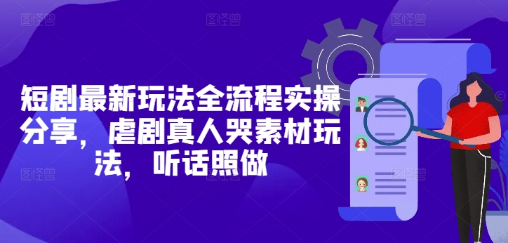 短剧最新玩法全流程实操分享，虐剧真人哭素材玩法，听话照做-翻身站