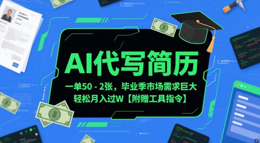 AI代写简历，一单50-2张，毕业季市场需求巨大，轻松月入过W【附赠工具指令】-翻身站