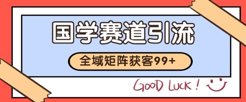 国学赛道精准拓客，自热矩阵日引99+ 获客SOP【揭秘】-翻身站