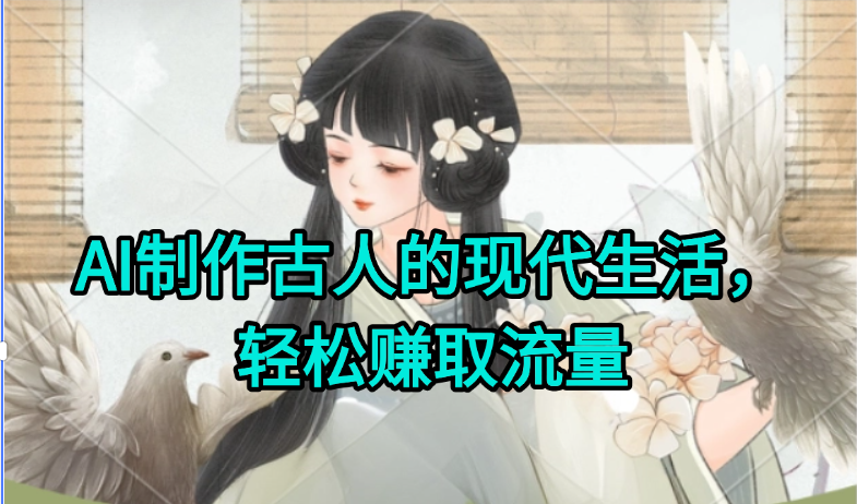 AI制作古人现代生活视频，搞笑好玩，轻松赚流量-翻身站
