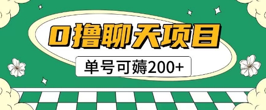 首发0撸聊天项目拆解无需实名认证单号可薅2张+-翻身站