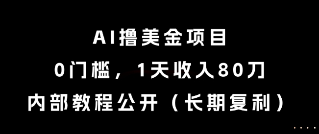 AI撸美金项目，0门槛，1天收入80刀，内部教程公开(长期复利)【揭秘】-翻身站