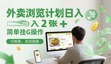 外卖浏览计划日入2张+简单挂G操作-可矩阵，实时到账【揭秘】-翻身站