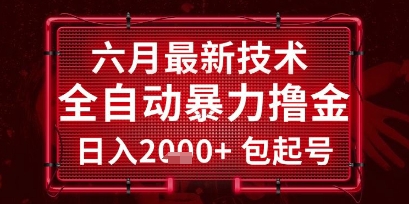 六月最新技术全自动暴力撸金，稳定日入2k+包起号，长期稳定【揭秘】-翻身站