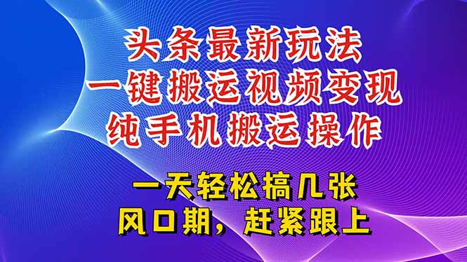 今日头条最新玩法，一键搬运视频也能轻松变现，随随便便就爆百万流量，…-翻身站
