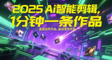 2025Ai智能剪辑，不需要剪辑，直接发布作品，自动剪辑，1分钟一条作品-翻身站