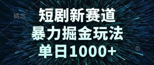 短剧新赛道，暴力掘金玩法，单日1000+-翻身站