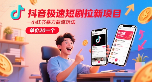 抖音极速短剧拉新项目，小红书暴力截流玩法，单价20一个-翻身站