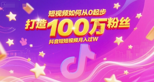 短视频如何从0起步，打造100W粉丝抖音短视频月入过W-翻身站