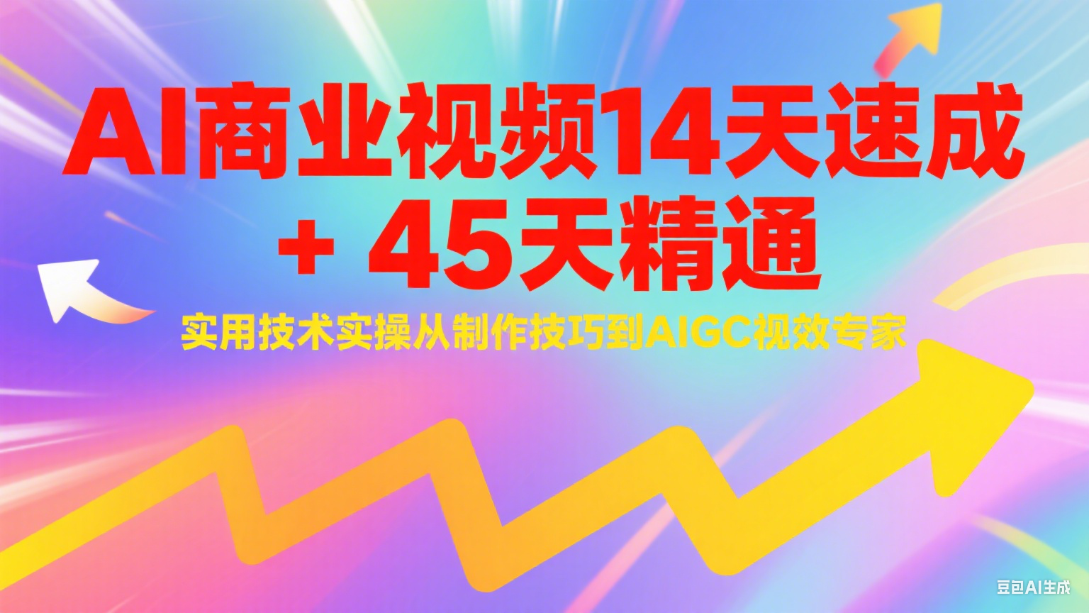 AI商业视频14天速成+45天精通实用技术实操，从制作技巧到AIGC视效专家-翻身站