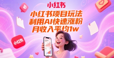 小红书项目玩法，利用AI快速涨粉，月收入平均1w+-翻身站