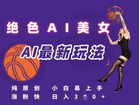 引流秘籍，AI美女绝美视屏，打造纯原创视屏，小白轻松掌握流量密码，日入3张-翻身站