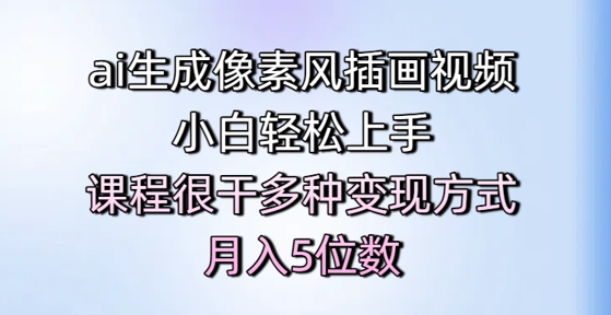 ai生成像素风插画视频，小白轻松上手，课程很干多种变现方式，月入5位数-翻身站