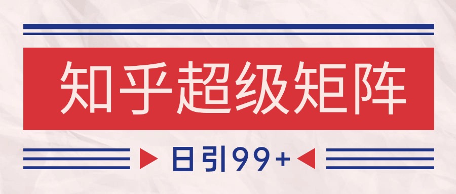 图片[1]-知乎超级矩阵玩法引流高质量精准粉SEO覆盖 日变现4000+-翻身站