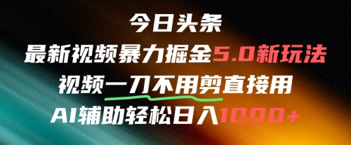 今日头条AI免剪辑搬运新风口，不剪直接发，暴力掘金日入四位数-翻身站