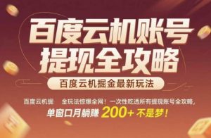 百度云机掘金玩法惊爆全网！一次性吃透所有提现账号全攻略，单窗口月躺入200+【揭秘】-翻身站