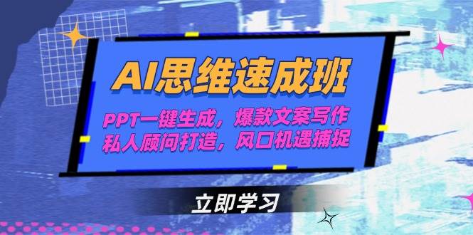AI思维速成班，PPT一键生成，爆款文案写作，私人顾问打造，风口机遇捕捉-翻身站