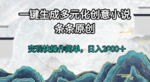 一键生成多元化创意小说，条条原创，变现快操作简单，日入2k+【揭秘】-翻身站