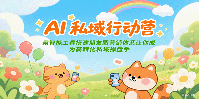 图片[1]-AI私域行动营：用智能工具搭建朋友圈营销体系让你成为高转化私域操盘手-翻身站