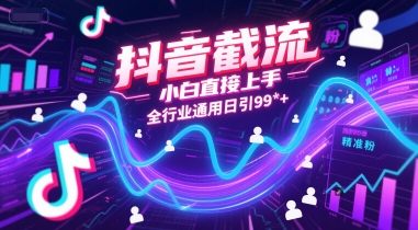 抖音截流，小白直接上手，全行业通用日引99+精准粉【揭秘】-翻身站