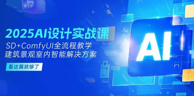 图片[1]-2025AI设计实战课，SD+ComfyUI全流程教学，建筑景观室内智能解决方案-翻身站