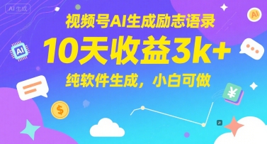 视频号AI生成励志语录，10天收益3k+，纯软件生成，小白可做-翻身站
