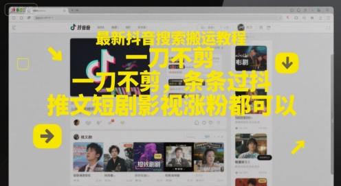 最新抖音搜索搬运教程，一刀不剪，条条过抖，推文短剧影视涨粉都可以-翻身站
