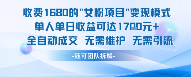 外面收费1680的女粉项目变现，单人单日收益可达1.7k，全自动成交无需维护-翻身站