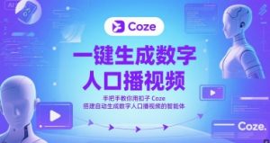 一键生成数字人口播视频,手把手教你用扣子Coze搭建自动生成数字人口播视频的智能体-翻身站