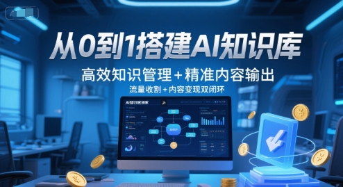 从0到1搭建AI知识库，高效知识管理+精准内容输出，流量收割+内容变现双闭环-翻身站