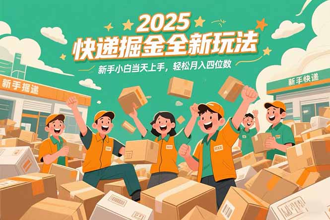 2025快递掘金全新玩法，新手小白当天上手，轻松月入四位数！-翻身站