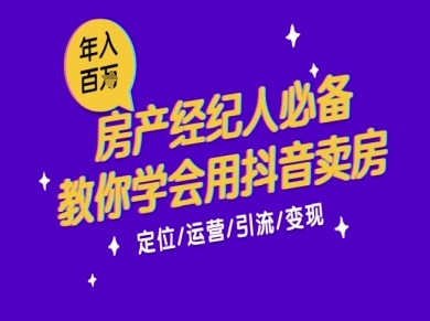 7天学会抖音卖房：从月薪5千到年入百W，新时代房产经纪人必备技能-翻身站