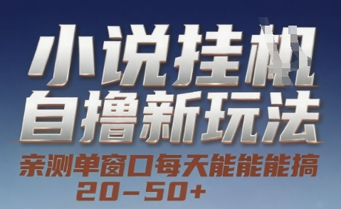 小说自撸新玩法 — 亲测单窗口每天能搞 20-50+，支持矩阵化批量操作【揭秘】-翻身站