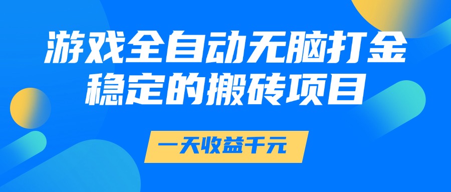 游戏全自动无脑打金，一天收益1000+，稳定的搬砖项目-翻身站