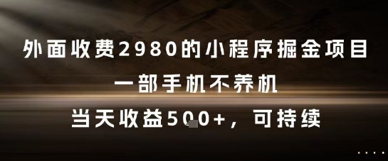 外面收费2980的小程序掘金项目，一部手机不养机，当天收益5张+，可持续【揭秘】-翻身站