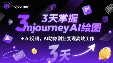 3天掌握midjourneyAI绘图+AI视频，AI助你副业变现高效工作-翻身站