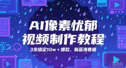 AI像素忧郁视频制作教程，3步搞定10w+爆款，新蓝海赛道-翻身站