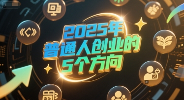 付费文章：2025年普通人创业的5个方向-翻身站