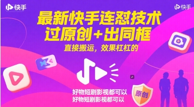 最新快手连怼技术，过原创+出同框，直接搬运，效果杠杠的，好物短剧影视都可以-翻身站