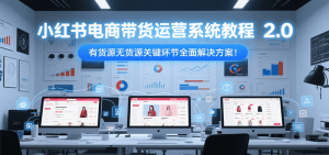 小红书电商带货运营系统教程2.0，有货源无货源关键环节全面解决方案！-翻身站